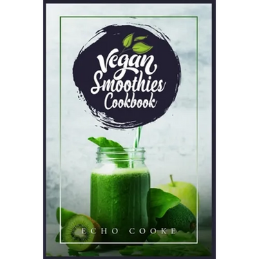 Vegan Smoothies Cookbook: Detox Your Body With These Delicious Smoothies, Juicing Recipes & Tips For a Longer, Healthier Life (2022 Guide for Beginner