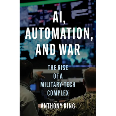 Ai, Automation, and War: The Rise of a Military-Tech Complex