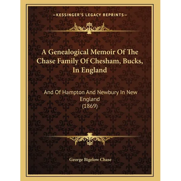 A Genealogical Memoir Of The Chase Family Of Chesham, Bucks, In England: And Of Hampton And Newbury In New England (1869)
