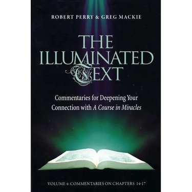 The Illuminated Text Vol 4: Commentaries for Deepening Your Connection with a Course in Miracles