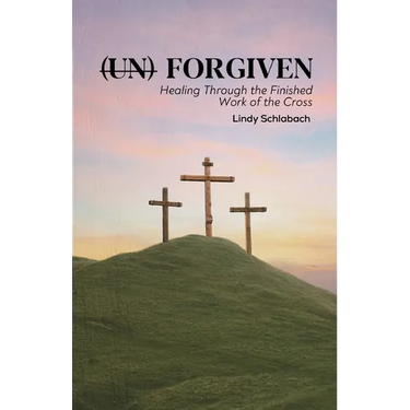 (un) Forgiven: Healing Through the Finished Work of the Cross