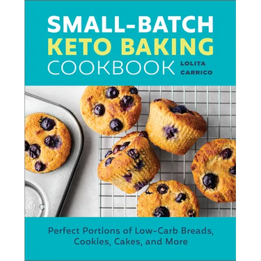 Small-Batch Keto Baking Cookbook: Perfect Portions of Low-Carb Breads, Cookies, Cakes, and More