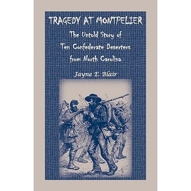 Tragedy at Montpelier: The Untold Story of Ten Confederate Deserters from North Carolina