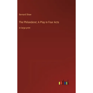 The Philanderer; A Play in Four Acts: in large print