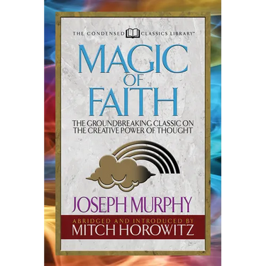 Magic of Faith (Condensed Classics): The Groundbreaking Classic on the Creative Power of Thought