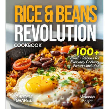Rice & Beans Revolution Cookbook: 100+ Flavorful Recipes for Everyday Cooking, Pictures Included