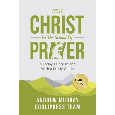 Andrew Murray With Christ In The School Of Prayer: In Today's English and with a Study Guide (LARGE PRINT)