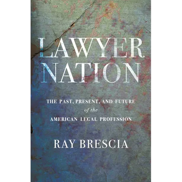 Lawyer Nation: The Past, Present, and Future of the American Legal Profession