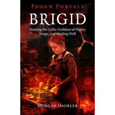 Brigid: Meeting the Celtic Goddess of Poetry, Forge, and Healing Well