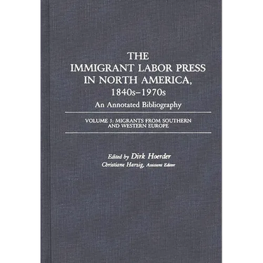 The Immigrant Labor Press in North America, 1840s-1970s: An Annotated Bibliography: Volume 3: Migrants from Southern and Western Europe