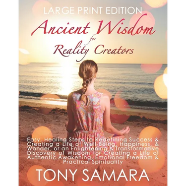Ancient Wisdom for Reality Creators: Easy & Practical Healing Steps to Create a Life of Authentic Awakening, Emotional Freedom, Well-Being, Happiness,