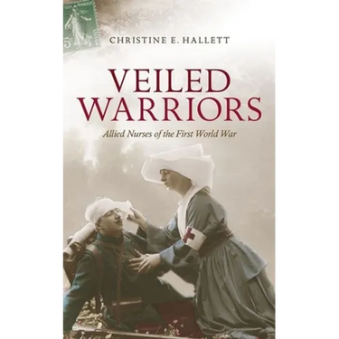 Veiled Warriors: Allied Nurses of the First World War