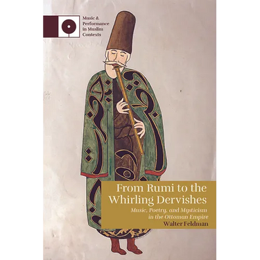 From Rumi to the Whirling Dervishes: Music, Poetry, and Mysticism in the Ottoman Empire