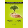 Frugal Living: Learn Proven Strategies to Start Saving Money (Learn How to Cut Everyday Expenses in Half and Live Within Your Means)