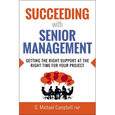 The Succeeding with Senior Management: Getting the Right Support at the Right Time for Your Project