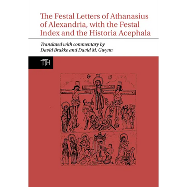 The Festal Letters of Athanasius of Alexandria, with the Festal Index and the Historia Acephala