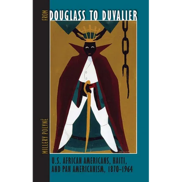 From Douglass to Duvalier: U.S. African Americans, Haiti, and Pan Americanism, 1870-1964
