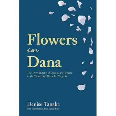Flowers for Dana: the 1949 Murder of Dana Marie Weaver in the "Star City" Roanoke, Virginia