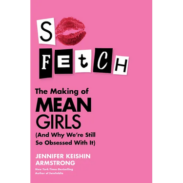 So Fetch: The Making of Mean Girls (and Why We're Still So Obsessed with It)