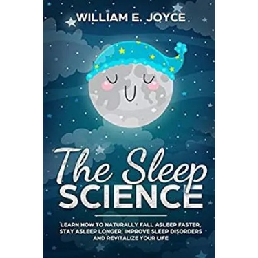 The Sleep Science: Learn How to Naturally Fall Asleep Faster, Stay Asleep Longer, Improve Sleep Disorders and Revitalize Your Life