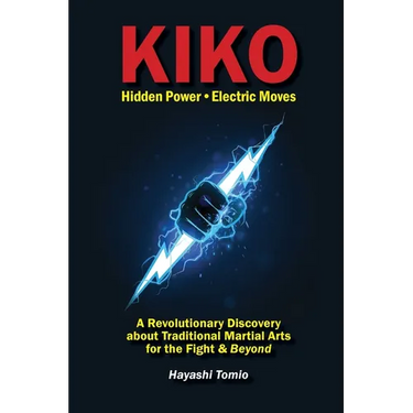 KIKO, Hidden Power-Electric Moves: A Revolutionary Discovery about Traditional Martial Arts for the Fight & Beyond