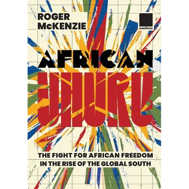 African Uhuru: the fight for African freedom in the rise of the Global South
