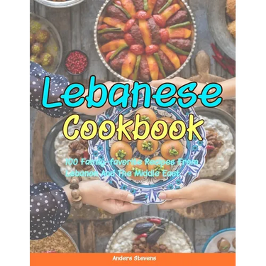 Lebanese Cookbook: 100 Family-Favorite Recipes From Lebanon And The Middle East.