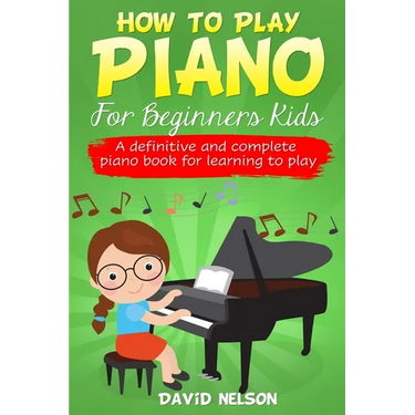 How to Play Piano for Beginners Kids: A definitive and complete piano book for learning to play