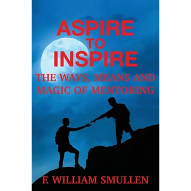 Aspire to Inspire The Ways, Means and Magic of Mentoring