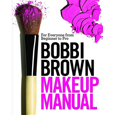 Bobbi Brown Makeup Manual: For Everyone from Beginner to Pro