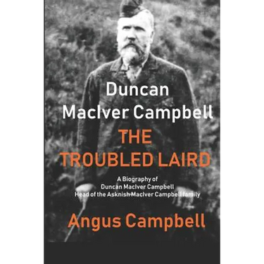 Duncan MacIver Campbell - The Troubled Laird: - A Biography of Duncan MacIver Campbell, Head of the Asknish MacIver Campbell family.