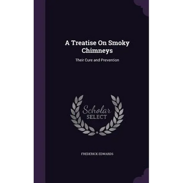 A Treatise On Smoky Chimneys: Their Cure and Prevention