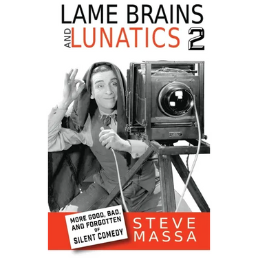 Lame Brains and Lunatics 2 (hardback): More Good, Bad and Forgotten of Silent Comedy