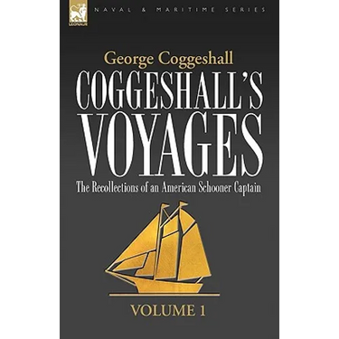 Coggeshall's Voyages: the Recollections of an American Schooner Captain-Volume 1