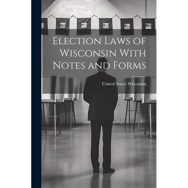 Election Laws of Wisconsin With Notes and Forms