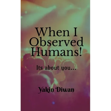 When I Observed Humans!: Its about you...