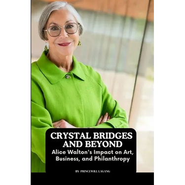 Crystal Bridges and Beyond: Alice Walton's Impact on Art, Business, and Philanthropy