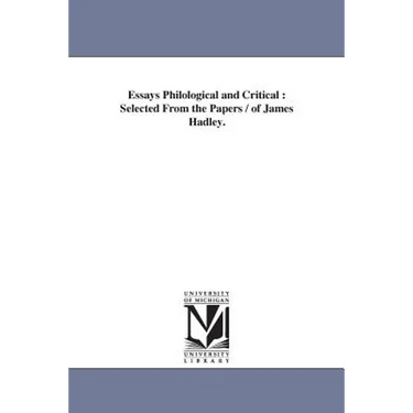 Essays Philological and Critical: Selected From the Papers / of James Hadley.