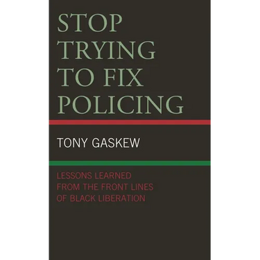 Stop Trying to Fix Policing: Lessons Learned from the Front Lines of Black Liberation