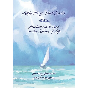 Adjusting Your Sails, Anchoring to God in the Storms of Life