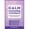 Calm Counseling Techniques: Proven Techniques for Parents and Teachers to Counsel Teens with Anxiety and Depression