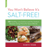 You Won't Believe It's Salt-Free: 125 Healthy Low-Sodium and No-Sodium Recipes Using Flavorful Spice Blends