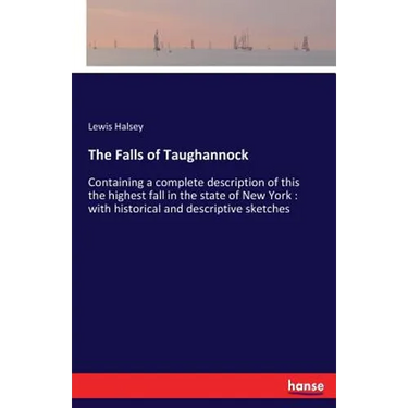 The Falls of Taughannock: Containing a complete description of this the highest fall in the state of New York: with historical and descriptive sketche