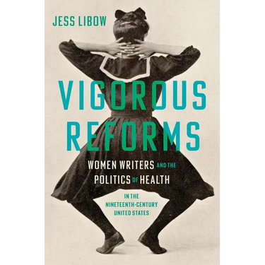 Vigorous Reforms: Women Writers and the Politics of Health in the Nineteenth-Century United States