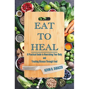 Eat to Heal: A Practical Guide to Nourishing Your Body and Treating Disease Through Food