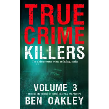 True Crime Killers Volume 3: 18 real-life stories of serial killers and murderers with solved and unsolved killings from the USA, UK, Europe, and beyo