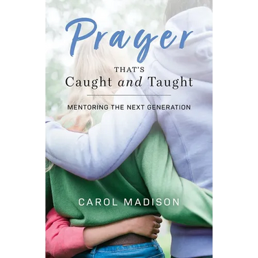 Prayer That's Caught and Taught: Mentoring the Next Generation
