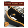 Absolute Beginner Guitar: The beginners guide to guitar mastery!