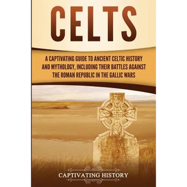 Celts: A Captivating Guide to Ancient Celtic History and Mythology, Including Their Battles Against the Roman Republic in the Gallic Wars