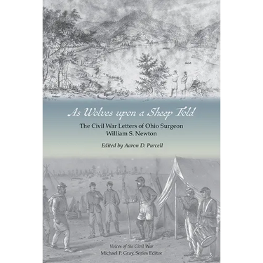 As Wolves upon a Sheep Fold: The Civil War Letters of Ohio Surgeon William S. Newton